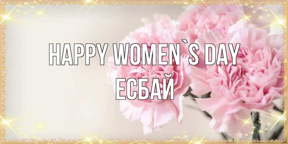 Greetings card с именем, Есбай happy women`s day открытка с розовыми цветами в рамочке с подписью на 8 марта Greetings with text for free download 
